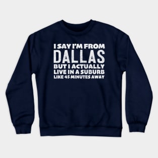 I Say I'm From Dallas ... Humorous Typography Statement Design Crewneck Sweatshirt